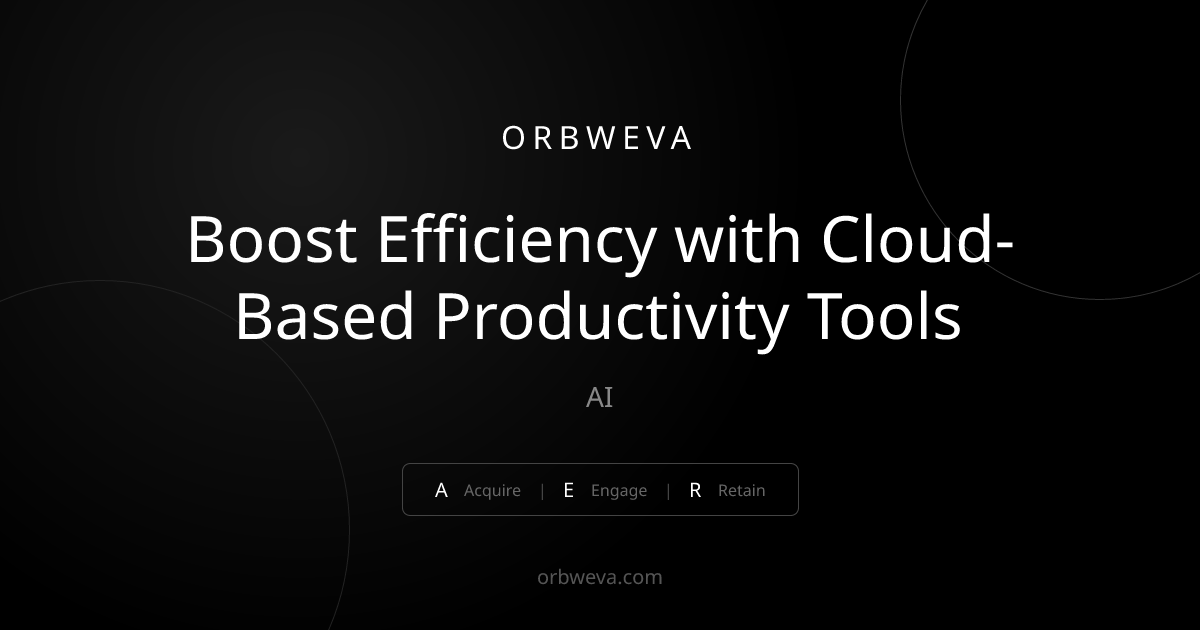 Boost Efficiency with Cloud-Based Productivity Tools