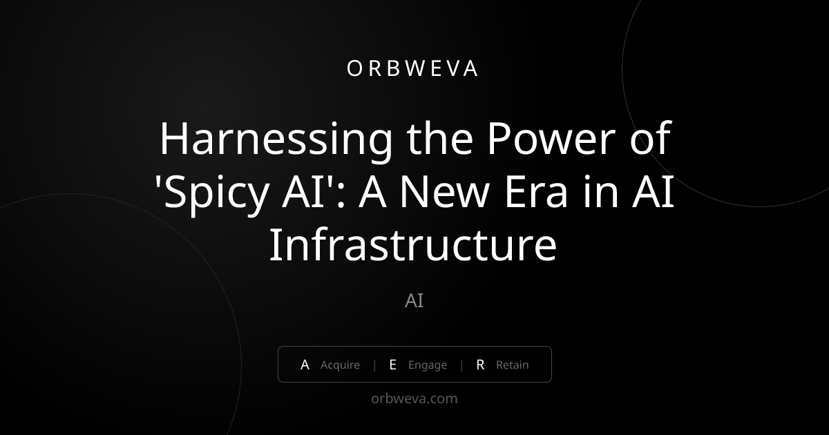 Harnessing the Power of 'Spicy AI': A New Era in AI Infrastructure